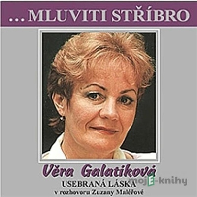 Věra Galatíková - Usebraná láska v rozhovoru Zuzany Maléřové - Galatíková Věra