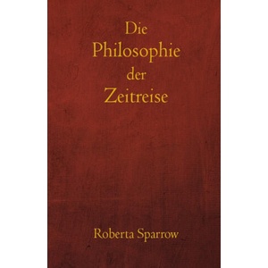 Die Philosophie der Zeitreise | Torres Arevalo Jose L. Torres Arevalo, Sparrow Roberta Sparrow (2021)