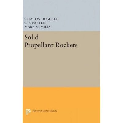 Solid Propellant Rockets | Clayton Huggett, C. E. Bartley, Mark M. Mills