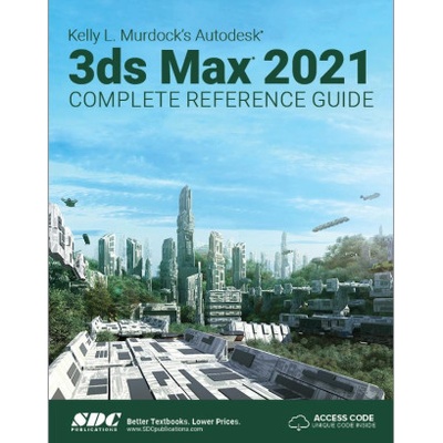 Kelly L. Murdocks Autodesk 3ds Max 2021 Complete Reference Guide - Murdock Kelly L.