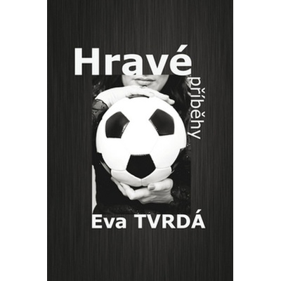 Hravé příběhy - Eva Tvrdá