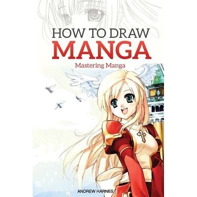How to Draw Manga: Mastering Manga Drawings Harnes AndrewPaperback