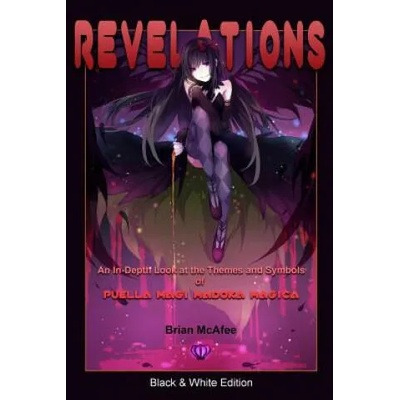 Revelations: Black & White Edition: An In-Depth Look at the Themes and Symbols of Puella Magi Madoka Magica | Brian J McAfee, Suzanne Yee