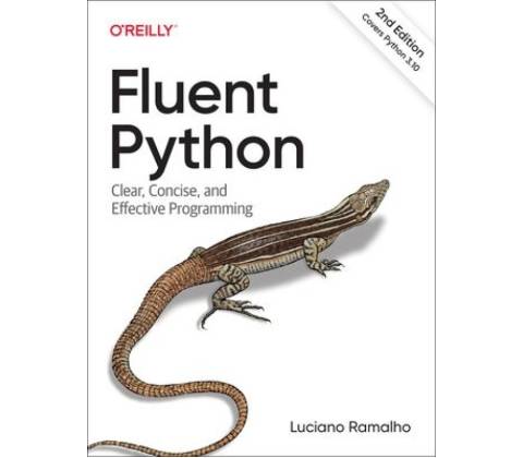 Fluent Python, Clear, Concise, and Effective Programming O'Reilly Media