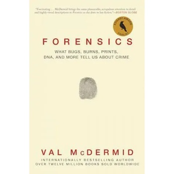 Forensics: What Bugs, Burns, Prints, DNA, and More Tell Us about Crime