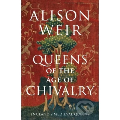 Queens of the Age of Chivalry - Alison Weir