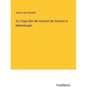Zur Frage über die Herkunft der Sachsen in Siebenbürgen | Johann Karl Schuller (ISBN: 9783382001285)