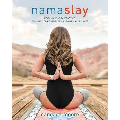 Namaslay - Rock Your Yoga Practice, Tap into Your Greatness, & Defy Your Limits Moore CandacePaperback