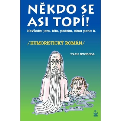 Někdo se asi topí - Nevšední, jaro, léto, podzim a zima pana Bumbálka Ivan Svob