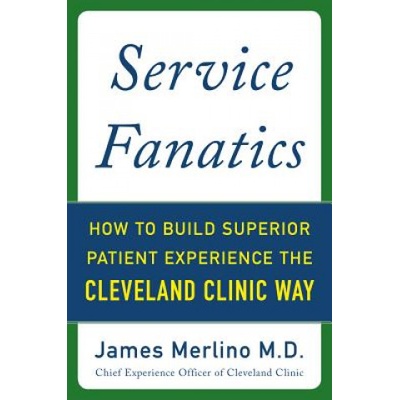 Service Fanatics: How to Build Superior Patient Experience the Cleveland Clinic Way | James Merlino