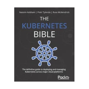 Kubernetes Bible | Nassim Kebbani, Piotr Tylenda, Russ McKendrick (ISBN: 9781838827694)
