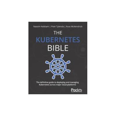 Kubernetes Bible | Nassim Kebbani, Piotr Tylenda, Russ McKendrick