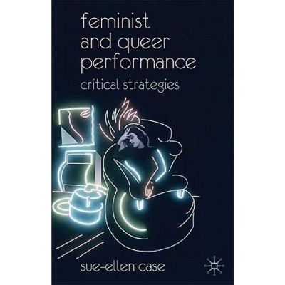 Feminist and Queer Performance | Sue-Ellen Case