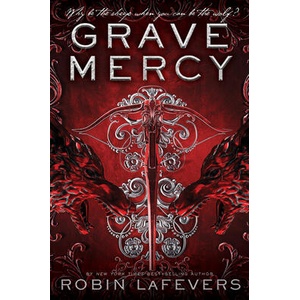 GRAVE MERCY: HIS FAIR ASSASSIN, BOOK I | Robin Lafevers (ISBN: 9781328567659)