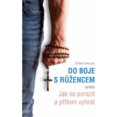 Do boje s růžencem aneb jak se porazit a přitom vyhrát - Smolen Štěpán