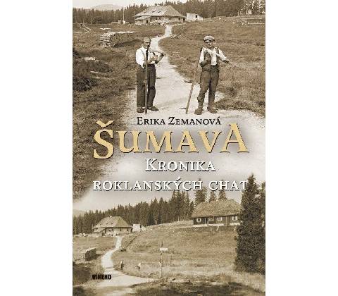 Šumava Kronika roklanských chat