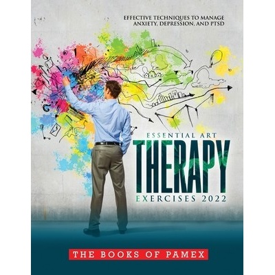 Essential Art Therapy Exercises 2022: Effective Techniques to Manage Anxiety, Depression, and Ptsd The Books of PamexPaperback