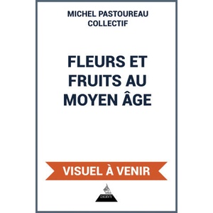 Fleurs et Fruits au Moyen Âge | Michel Pastoureau (2025)