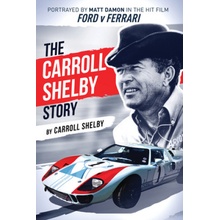 The Carroll Shelby Story: Portrayed by Matt Damon in the Hit Film Ford V Ferrari