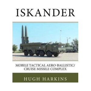 Iskander: Mobile Tactical Aero-Ballistic/Cruise Missile Complex | Hugh Harkins (ISBN: 9781545053447)