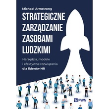 Strategiczne zarządzanie zasobami ludzkimi. Narzędzia, modele i efektywne rozwiązania dla liderów HR