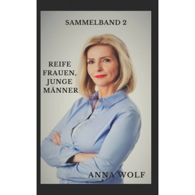 Independently Published Reife Frauen, junge Männer: Sammelband 2 | Anna Wolf
