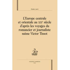 L'Europe centrale et orientale au XIXe siècle d'après les voyages du romancier et journaliste suisse Victor Tissot | Lami (2013)