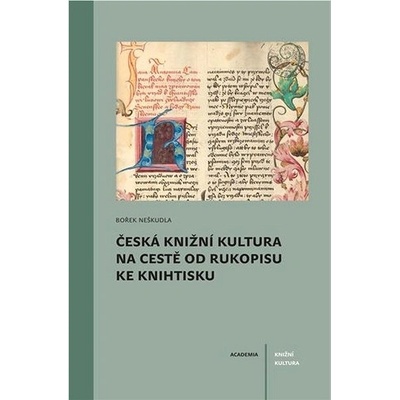 Česká knižní kultura na cestě od rukopisu ke knihtisku - Bořek Neškudla
