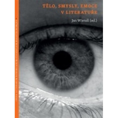 Tělo, smysly, emoce v literatuře / Tělo, smysly, emoce v jazyce - Irena Vaňková, Jan Wiendl