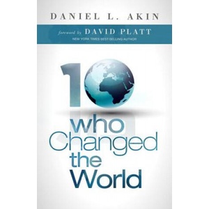 10 Who Changed the World | Daniel L. Akin, David Platt (2012)