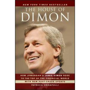 House of Dimon - How JPMorgan's Jamie Dimon Rose to the Top of the Financial World | Patricia Crisafulli (2011)