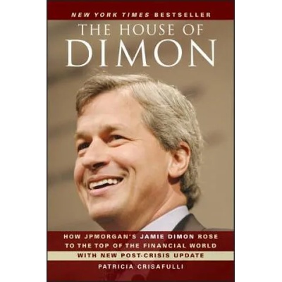 House of Dimon - How JPMorgan's Jamie Dimon Rose to the Top of the Financial World | Patricia Crisafulli