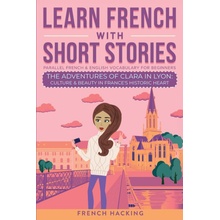 Learn French With Short Stories - Parallel French & English Vocabulary for Beginners. The Adventures of Clara in Lyon