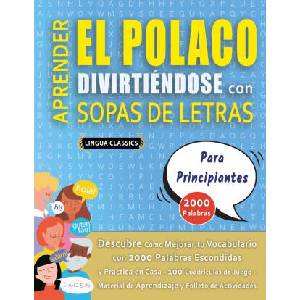 APRENDER EL POLACO DIVIRTIÉNDOSE CON SOPAS DE LETRAS - PARA PRINCIPIANTES - Descubre Cómo Mejorar tu Vocabulario con 2000 Palabras Escondidas y Practi | LINGUA CLASSICS (2025)