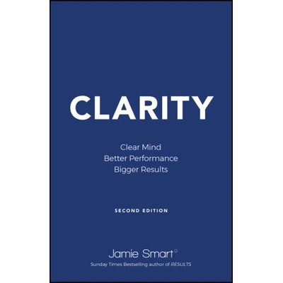 Clarity: Clear Mind, Better Performance, Bigger Re sults: 2nd Edition