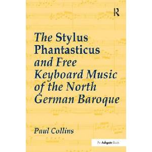 Stylus Phantasticus and Free Keyboard Music of the North German Baroque (ISBN: 9781138273191)
