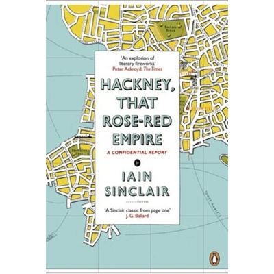 Hackney, That Rose-Red Empire - Iain Sinclair