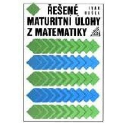 Řešené maturitní úlohy z matematiky - Ivan Bušek