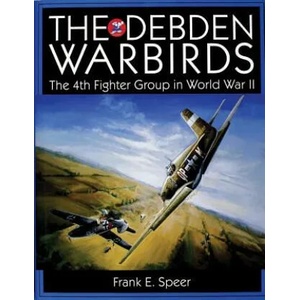 Debden Warbirds: The 4th Fighter Group in World War II | Frank E. Speer (ISBN: 9780764307256)
