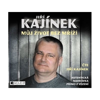Jiří Kajínek - Můj život bez mříží - Jiří Kajínek
