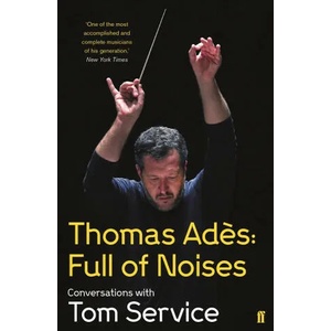 Thomas Ades: Full of Noises | Tom Service, Thomas Ades (ISBN: 9780571278985)