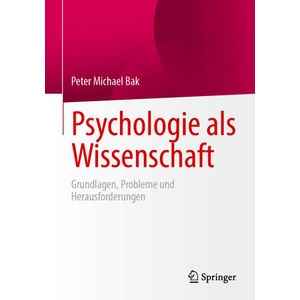 Psychologie als Wissenschaft | Peter Michael Bak (ISBN: 9783662711804)