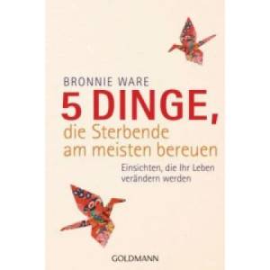 5 Dinge, die Sterbende am meisten bereuen | Bronnie Ware, Wibke Kuhn (2015)