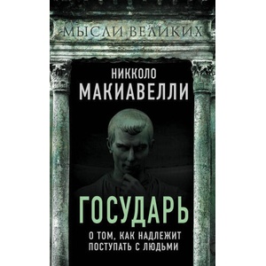 Государь. О том, как надлежит поступать с людьми | Н. Макиавелли (ISBN: 9785907351950)