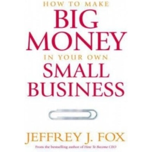 How To Make Big Money In Your Own Small Business | Jeffrey J. Fox (2016)