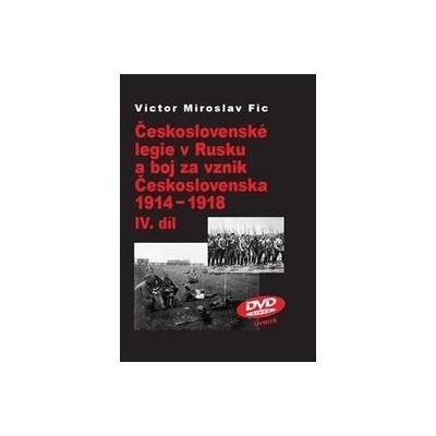 Československé legie v Rusku a boj za vznik Československa 1914-1918 IV.díl - Victor Miroslav Fic