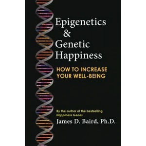 Epigenetics & Genetic Happiness: How to Increase Your Well-Being by the Author of the Bestselling Happiness Genes | James D. Baird (ISBN: 9781793389008)