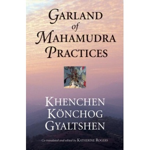 Garland of Mahamudra Practices | Khenpo Konchog Gyeltsen (ISBN: 9781559391733)