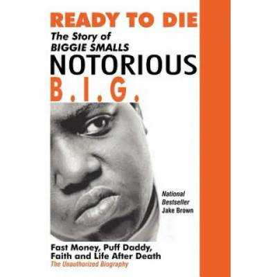 Ready to Die: The Story of Biggie Smalls--Notorious B. I. G. : Fast Money, Puff Daddy, Faith and Life After Death" - "" ("Brown Jake")(Paperback) (9780974977935)