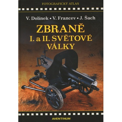 Zbraně I. a II. světové války - Vladimír Dolínek, Vladimír Francev, Jan Šach
